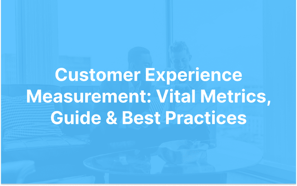 Customer Experience Measurement: Vital Metrics, Guide & Best Practices