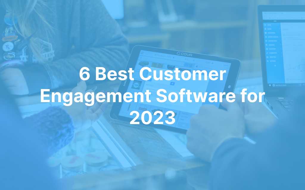 6 Best Customer Engagement Software for 2023