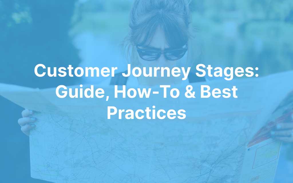 Customer Journey Stages: Guide, How-To & Best Practices