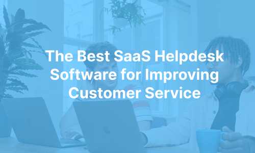 The Best SaaS Helpdesk Software for Improving Customer Service