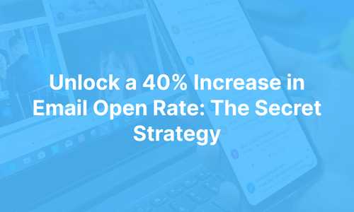 Unlock a 40% Increase in Email Open Rate: The Secret Strategy