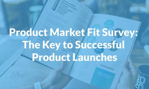 Product Market Fit Survey: The Key to Successful Product Launches