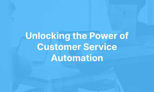 Unlocking the Power of Customer Service Automation