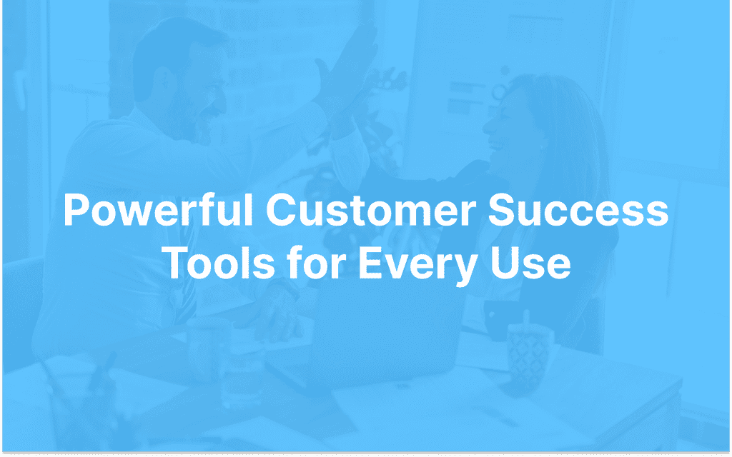 Powerful Customer Success Tools for Every Use