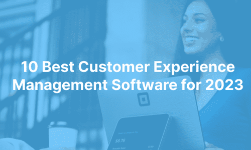 10 Best Customer Experience Management Software for 2023