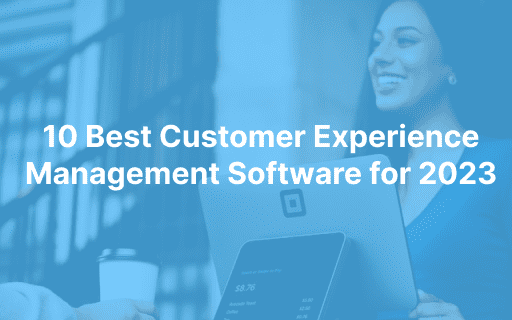 10 Best Customer Experience Management Software for 2024