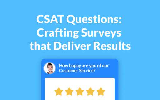 CSAT Questions: Crafting Surveys that Deliver Results