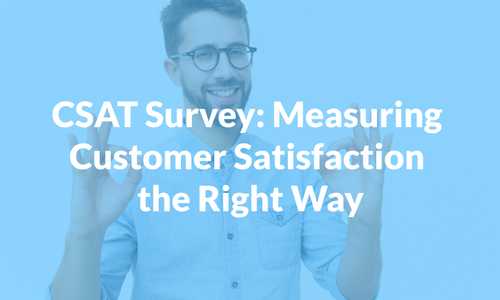 CSAT Survey: Measuring Customer Satisfaction the Right Way