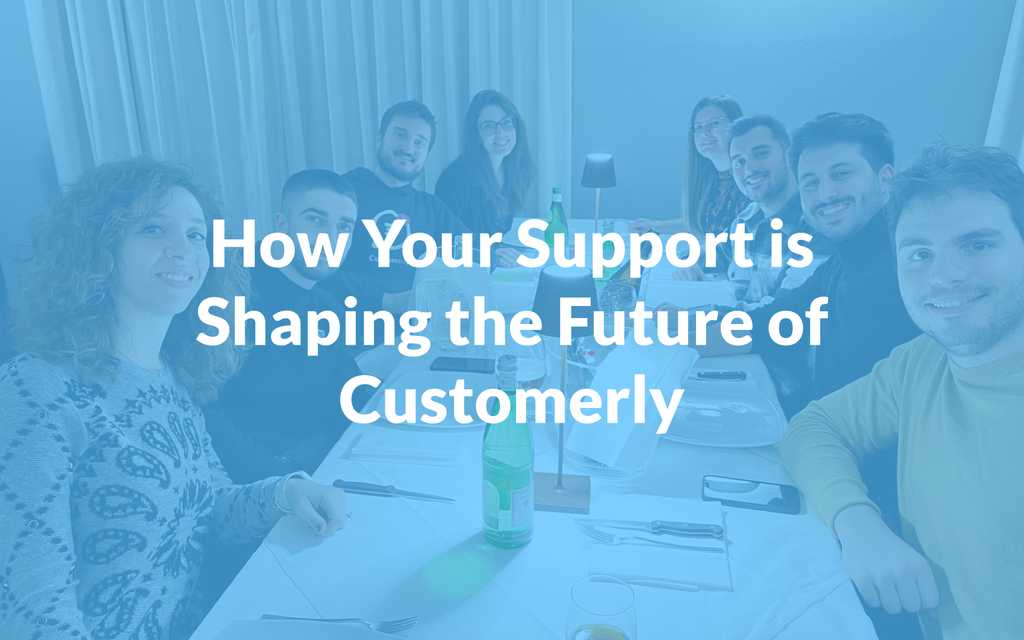 How your support is shaping the future of Customerly