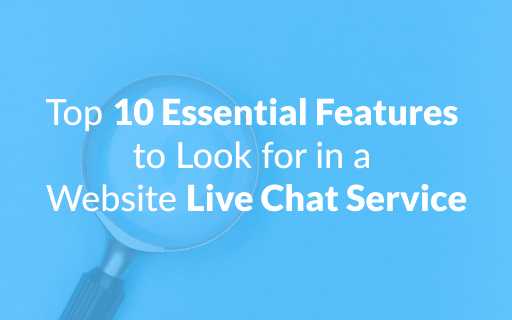 Top 10 Essential Features to Look for in a Website Live Chat Service