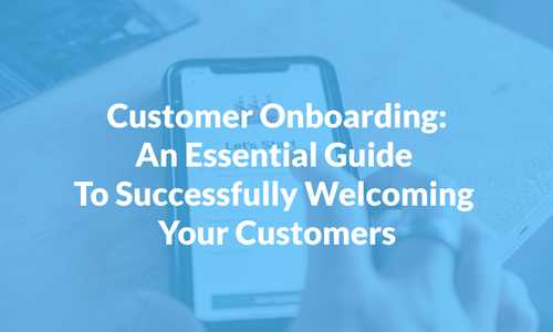 Customer Onboarding: An Essential Guide To Successfully Welcoming Your Customers