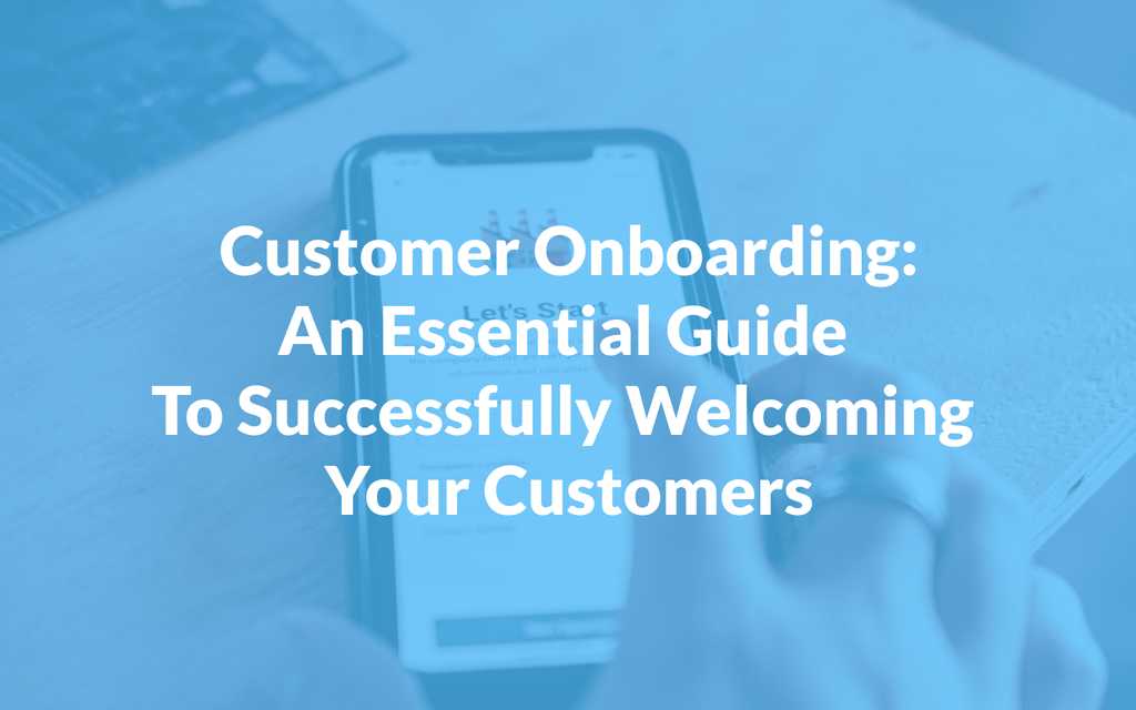Customer Onboarding: An Essential Guide To Successfully Welcoming Your Customers