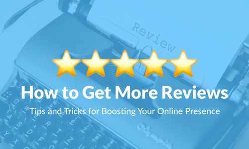 How to Get More Reviews: Tips and Tricks for Boosting Your Online Presence
